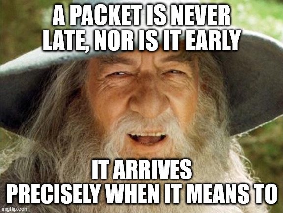 Gandulf arrives when he means too meme. Changed the title slightly to ' A PACKET IS …’ instead of ‘A WIZARD IS NEVER LATE, NOR IS HE EARLY’ HE ARRIVES PRECISELY WHEN HE MEANS TO’